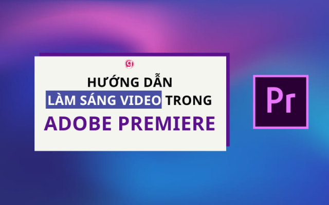 5 Cách Làm Sáng Video Trong Adobe Premiere