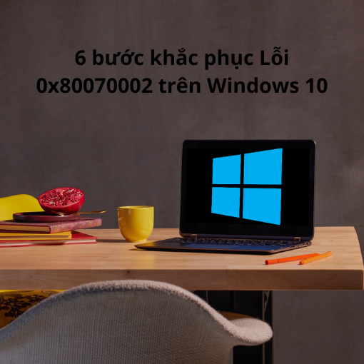 Lỗi 0x80070002 trên Windows 10