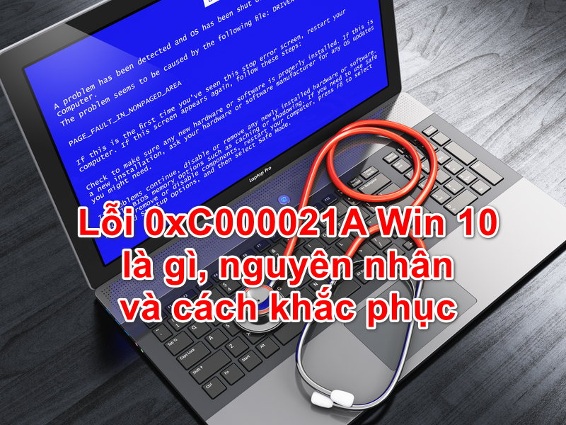 Lỗi 0xC000021A Win 10 là gì, nguyên nhân và cách khắc phục - Gõ Tiếng Việt