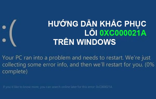Hướng dẫn sửa lỗi 0xc000021a trên Windows 10 - Nguyên nhân do đâu?